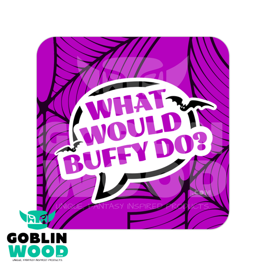 What Would Buffy Do? - Speech Bubble Drinks Coaster - Buffy Inspired - Goblin Wood Exclusive - Goblin Wood